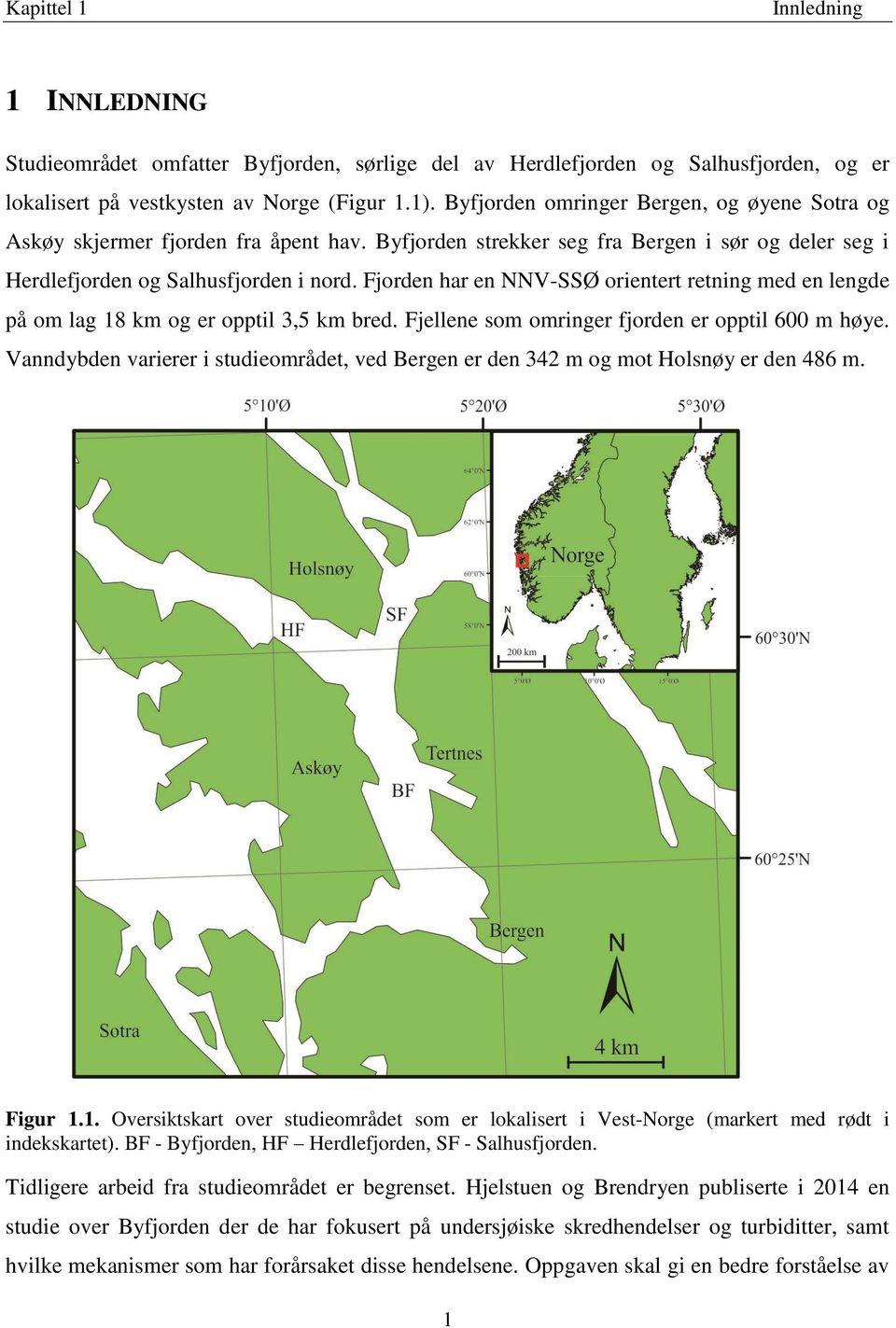 Fjorden har en NNV-SSØ orientert retning med en lengde på om lag 18 km og er opptil 3,5 km bred. Fjellene som omringer fjorden er opptil 600 m høye.