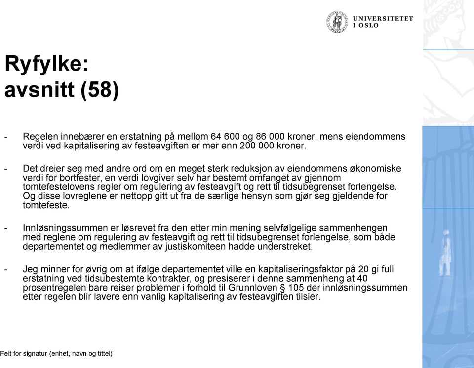 av festeavgift og rett til tidsubegrenset forlengelse. Og disse lovreglene er nettopp gitt ut fra de særlige hensyn som gjør seg gjeldende for tomtefeste.