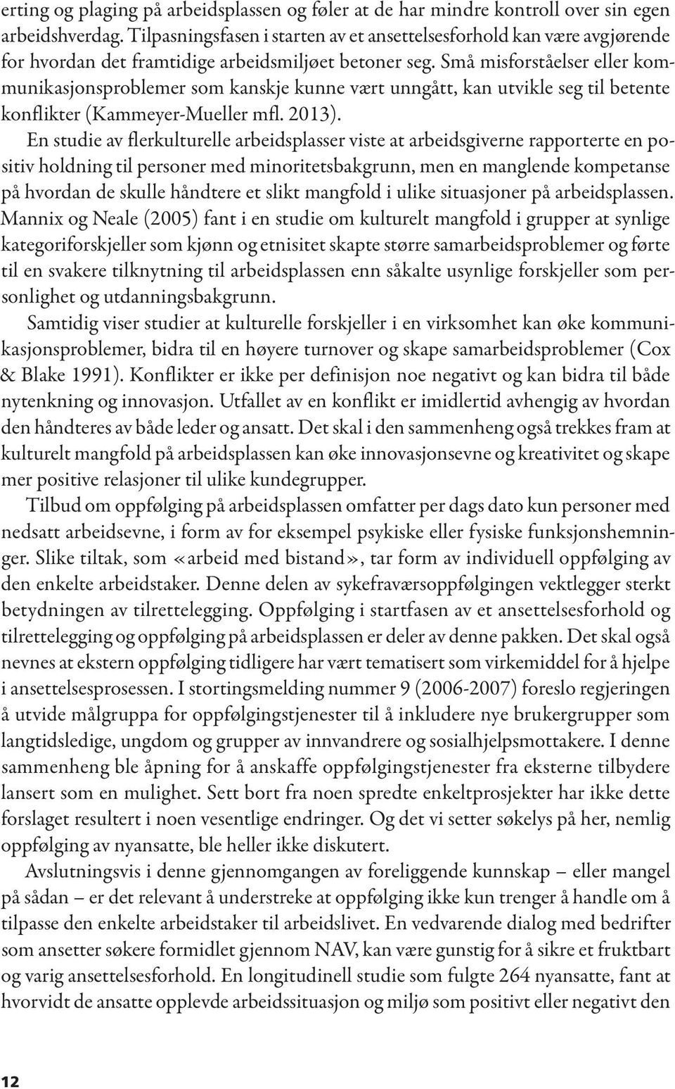 Små misforståelser eller kommunikasjonsproblemer som kanskje kunne vært unngått, kan utvikle seg til betente konflikter (Kammeyer-Mueller mfl. 2013).