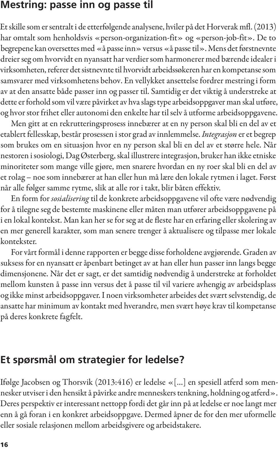 Mens det førstnevnte dreier seg om hvorvidt en nyansatt har verdier som harmonerer med bærende idealer i virksomheten, referer det sistnevnte til hvorvidt arbeidssøkeren har en kompetanse som