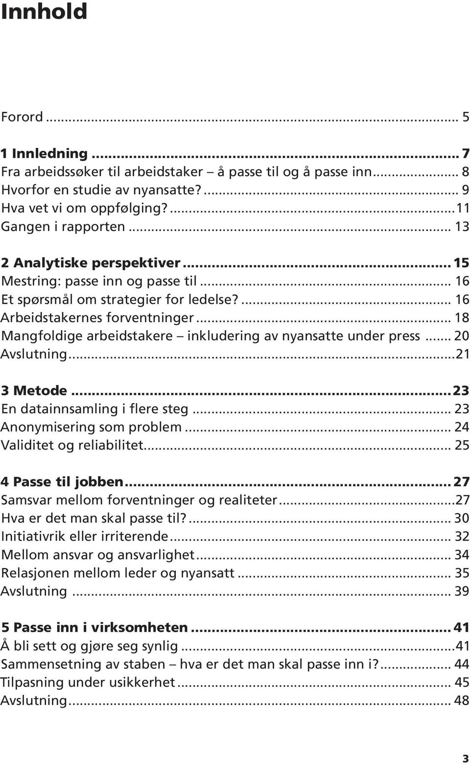 .. 18 Mangfoldige arbeidstakere inkludering av nyansatte under press... 20 Avslutning...21 3 Metode...23 En datainnsamling i flere steg... 23 Anonymisering som problem... 24 Validitet og reliabilitet.