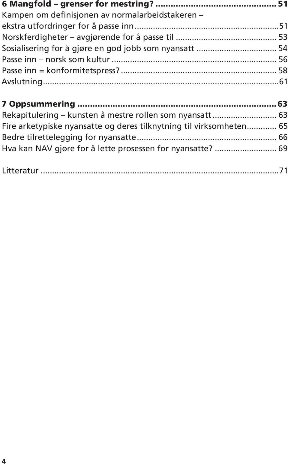 .. 56 Passe inn = konformitetspress?... 58 Avslutning...61 7 Oppsummering...63 Rekapitulering kunsten å mestre rollen som nyansatt.