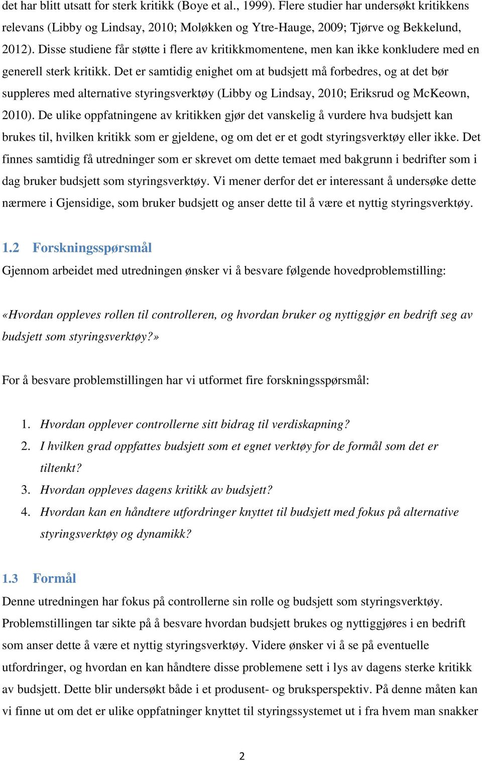 Det er samtidig enighet om at budsjett må forbedres, og at det bør suppleres med alternative styringsverktøy (Libby og Lindsay, 2010; Eriksrud og McKeown, 2010).