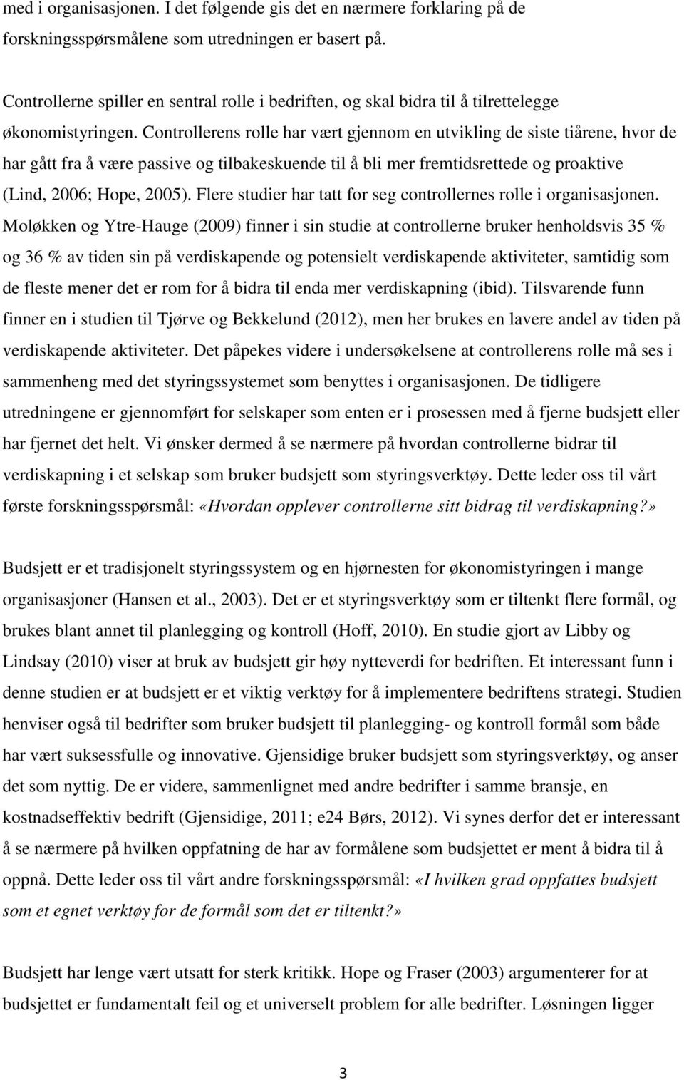 Controllerens rolle har vært gjennom en utvikling de siste tiårene, hvor de har gått fra å være passive og tilbakeskuende til å bli mer fremtidsrettede og proaktive (Lind, 2006; Hope, 2005).