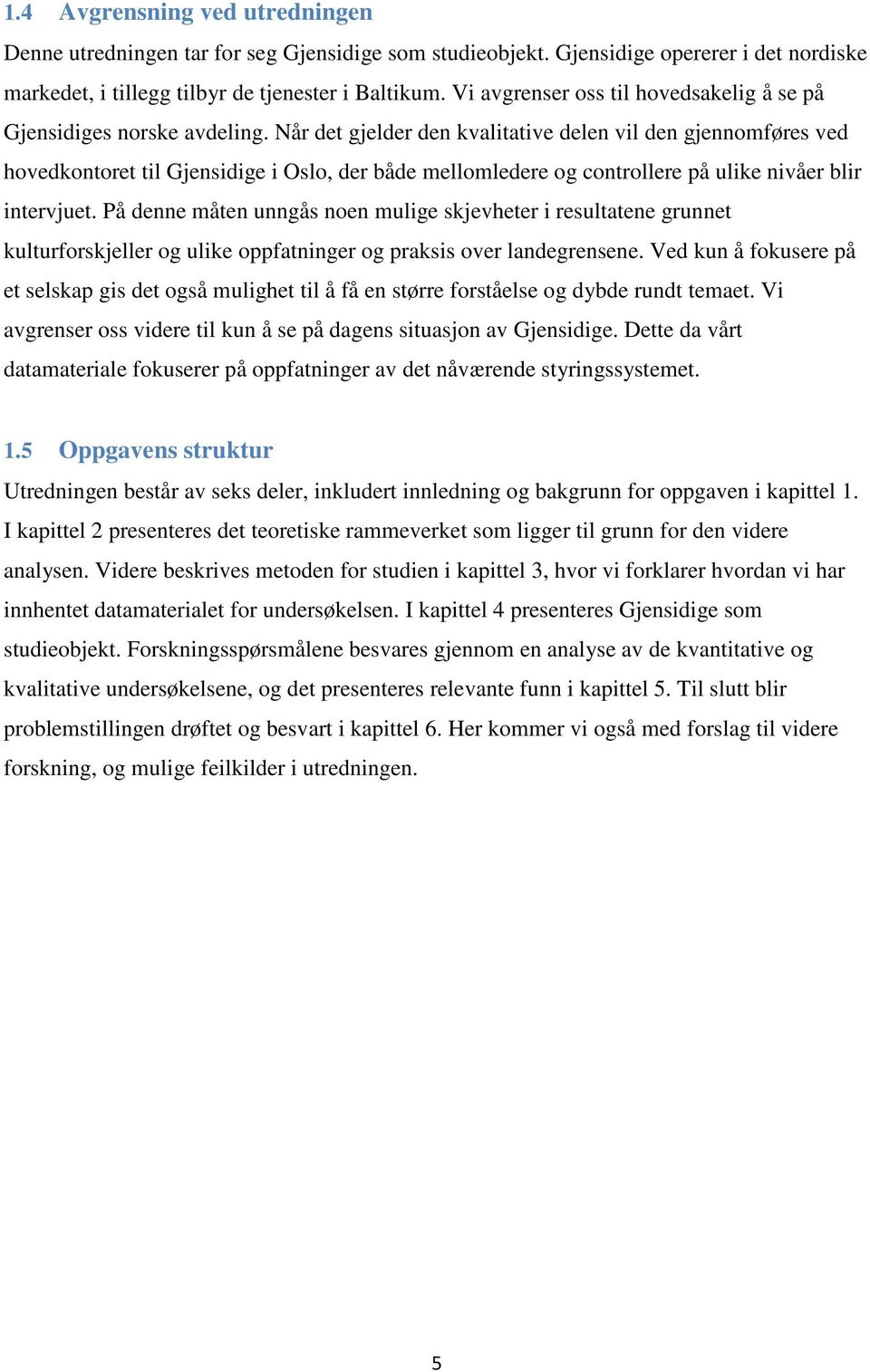 Når det gjelder den kvalitative delen vil den gjennomføres ved hovedkontoret til Gjensidige i Oslo, der både mellomledere og controllere på ulike nivåer blir intervjuet.