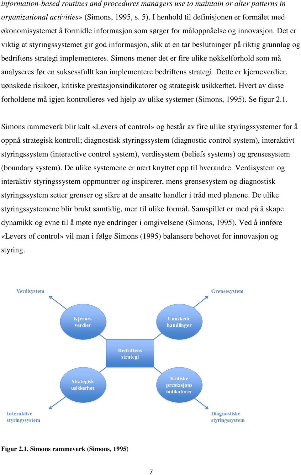 Det er viktig at styringssystemet gir god informasjon, slik at en tar beslutninger på riktig grunnlag og bedriftens strategi implementeres.