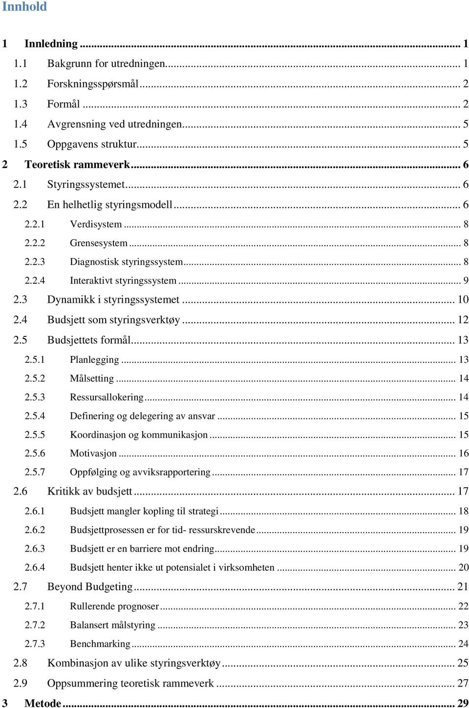 3 Dynamikk i styringssystemet... 10 2.4 Budsjett som styringsverktøy... 12 2.5 Budsjettets formål... 13 2.5.1 Planlegging... 13 2.5.2 Målsetting... 14 2.5.3 Ressursallokering... 14 2.5.4 Definering og delegering av ansvar.