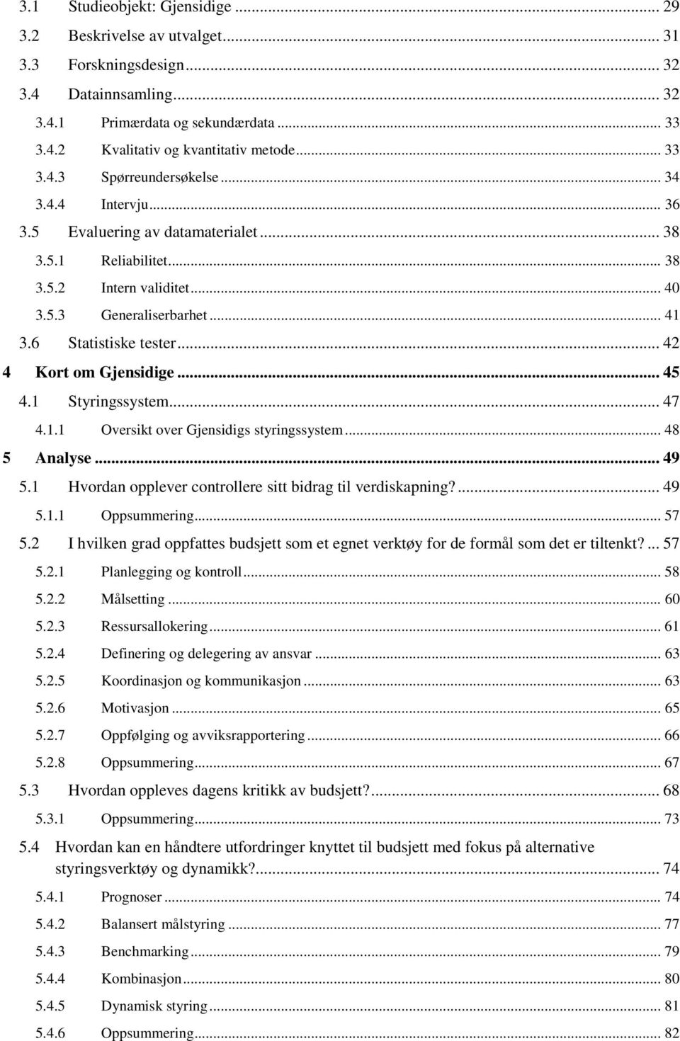 6 Statistiske tester... 42 4 Kort om Gjensidige... 45 4.1 Styringssystem... 47 4.1.1 Oversikt over Gjensidigs styringssystem... 48 5 Analyse... 49 5.