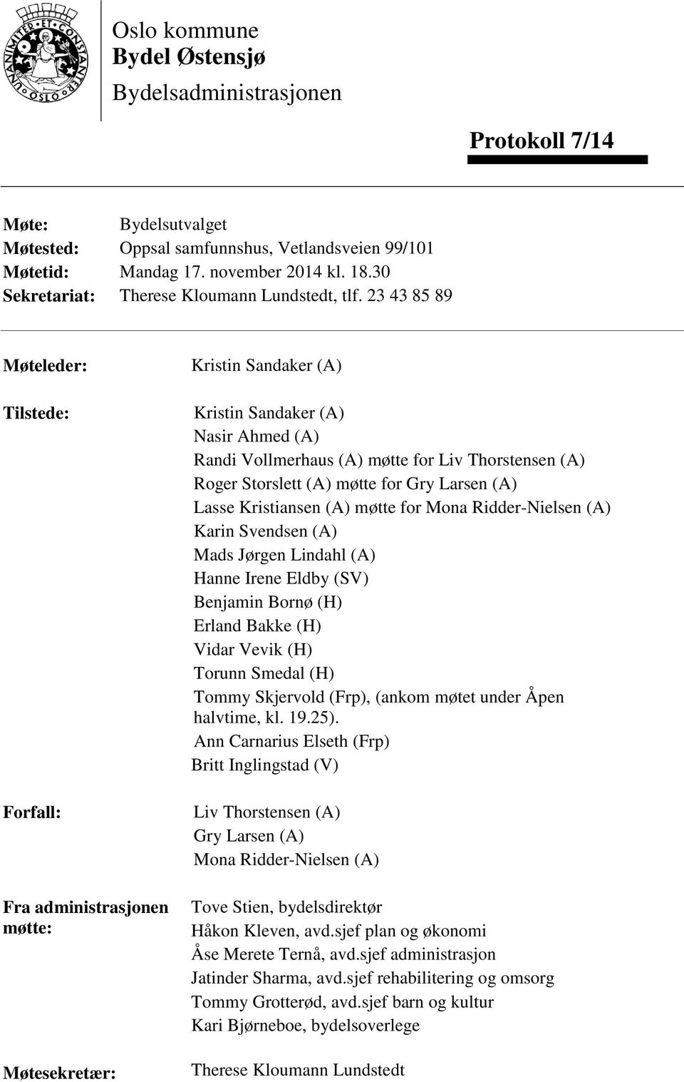 23 43 8 89 Møtelede: Tilstede: Fofall: Fa administasjonen møtte: Møteseketæ: Kistin Sandake (A) Kistin Sandake (A) Nasi Ahmed (A) Randi Vollmehaus (A) møtte fo Liv Thostensen (A) Roge Stoslett (A)