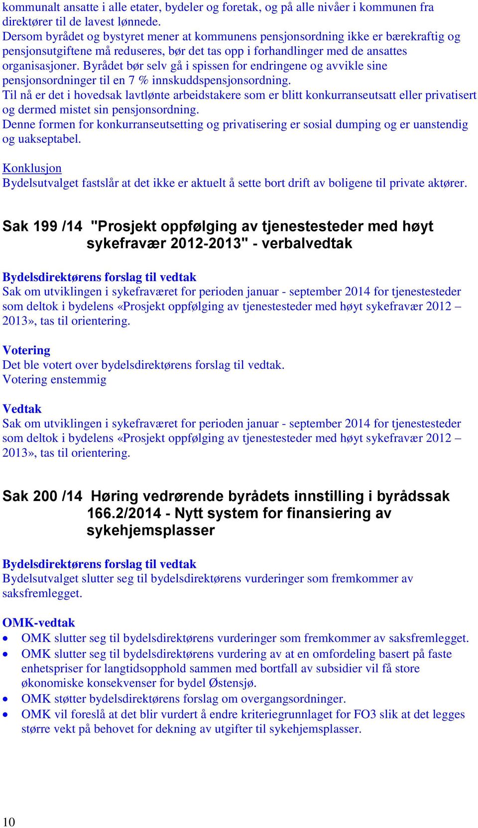 Byådet bø selv gå i spissen fo endingene og avvikle sine pensjonsodninge til en 7 % innskuddspensjonsodning.