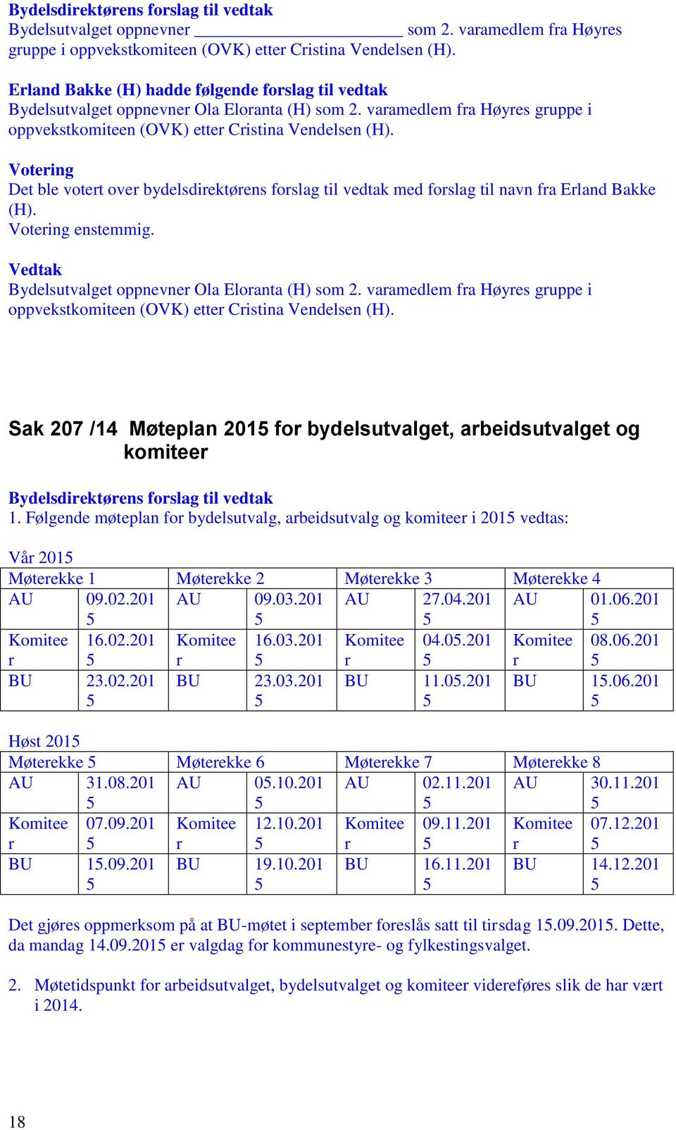 Voteing Det ble votet ove bydelsdiektøens foslag til vedtak med foslag til navn fa Eland Bakke (H). Voteing enstemmig. Bydelsutvalget oppnevne Ola Eloanta (H) som 2.