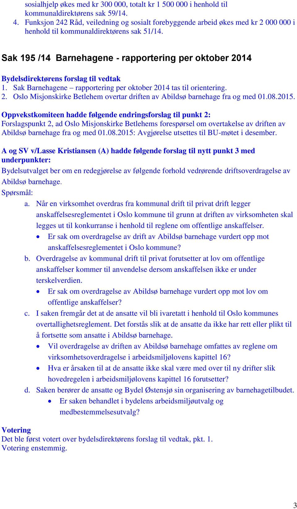 Sak 19 /14 Banehagene - appoteing pe oktobe 2014 Bydelsdiektøens foslag til vedtak 1. Sak Banehagene appoteing pe oktobe 2014 tas til oienteing. 2. Oslo Misjonskike Betlehem oveta diften av Abildsø banehage fa og med 01.