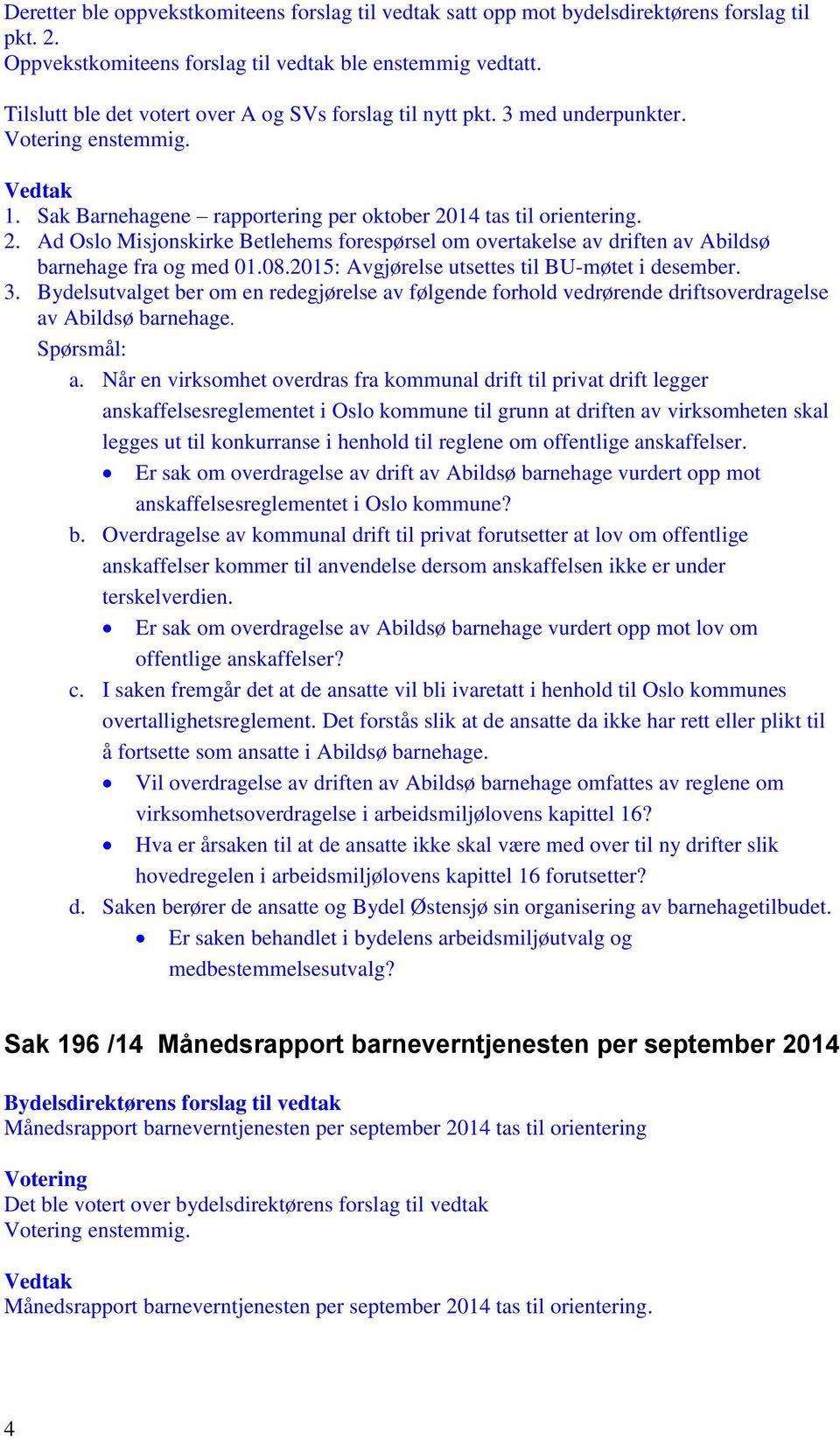 14 tas til oienteing. 2. Ad Oslo Misjonskike Betlehems foespøsel om ovetakelse av diften av Abildsø banehage fa og med 01.08.201: Avgjøelse utsettes til BU-møtet i desembe. 3.