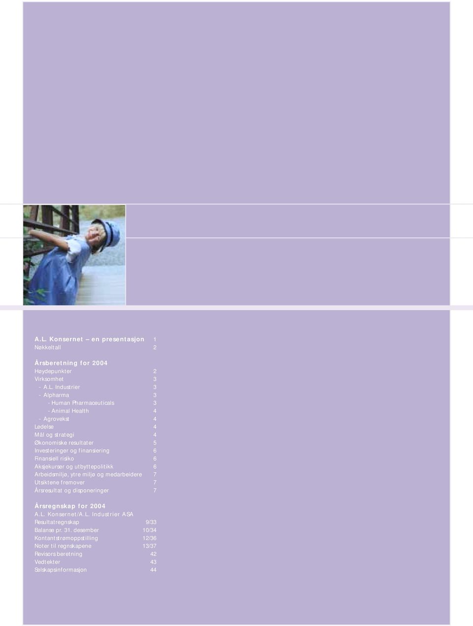 utbyttepolitikk 6 Arbeidsmiljø, ytre miljø og medarbeidere 7 Utsiktene fremover 7 Årsresultat og disponeringer 7 Årsregnskap for 2004 A.L.