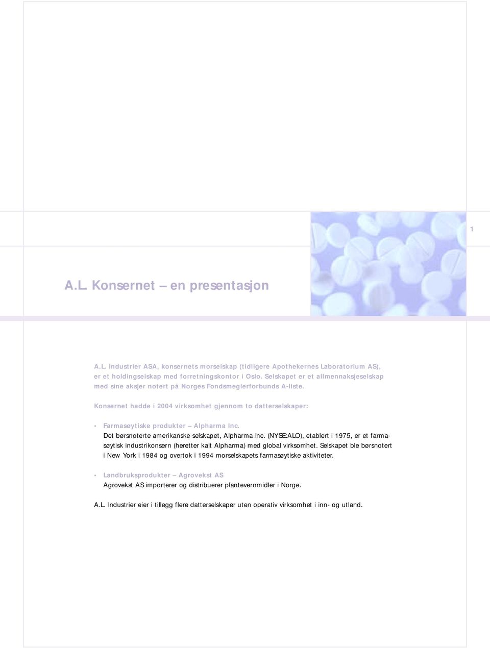 Det børsnoterte amerikanske selskapet, Alpharma Inc. (NYSE:ALO), etablert i 1975, er et farmasøytisk industrikonsern (heretter kalt Alpharma) med global virksomhet.