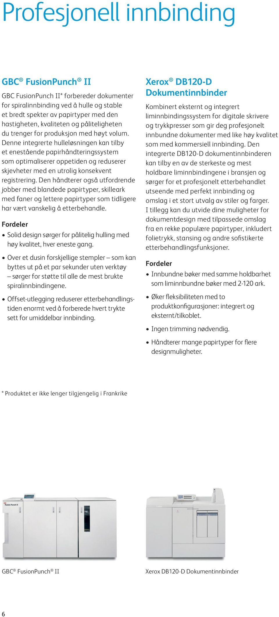 Denne integrerte hulleløsningen kan tilby et enestående papirhåndteringssystem som optimaliserer oppetiden og reduserer skjevheter med en utrolig konsekvent registrering.