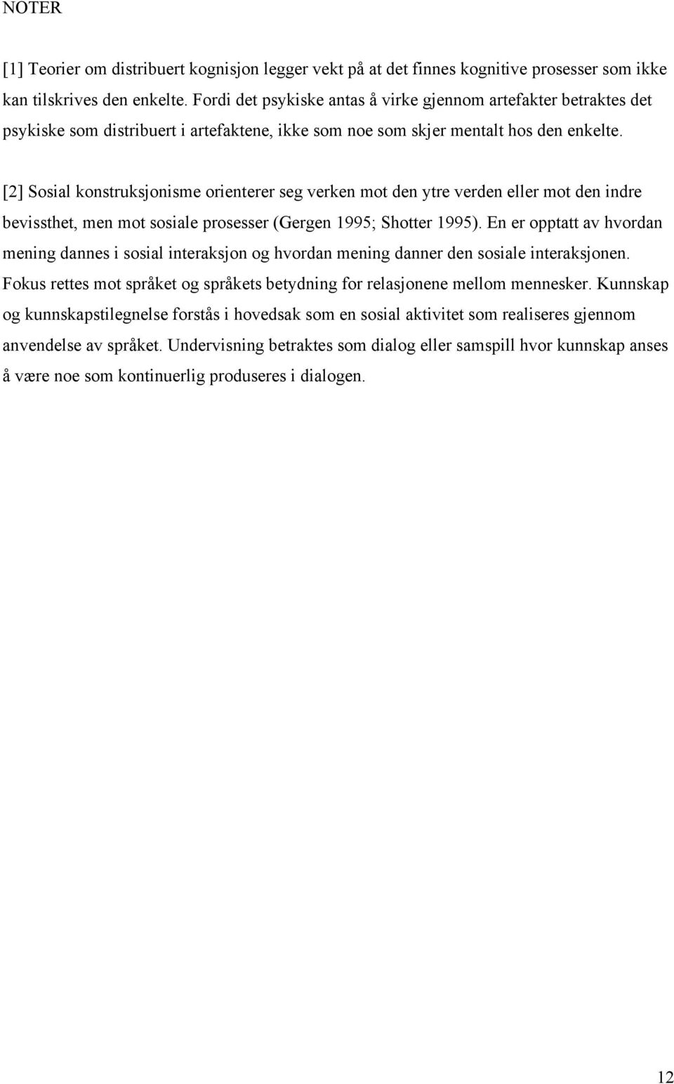 [2] Sosial konstruksjonisme orienterer seg verken mot den ytre verden eller mot den indre bevissthet, men mot sosiale prosesser (Gergen 1995; Shotter 1995).