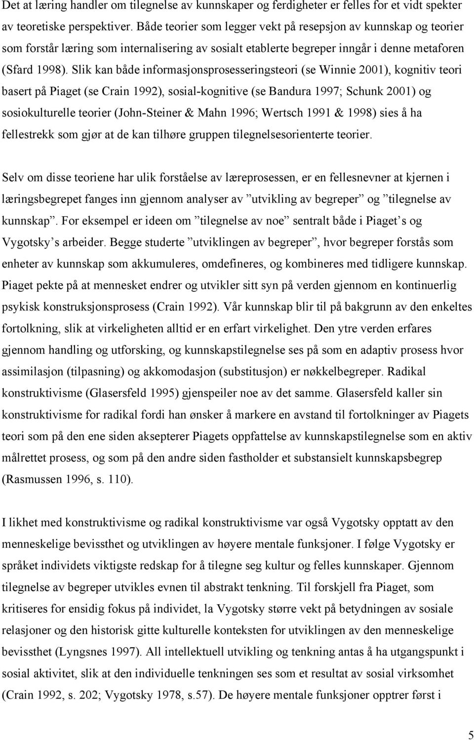 Slik kan både informasjonsprosesseringsteori (se Winnie 2001), kognitiv teori basert på Piaget (se Crain 1992), sosial-kognitive (se Bandura 1997; Schunk 2001) og sosiokulturelle teorier