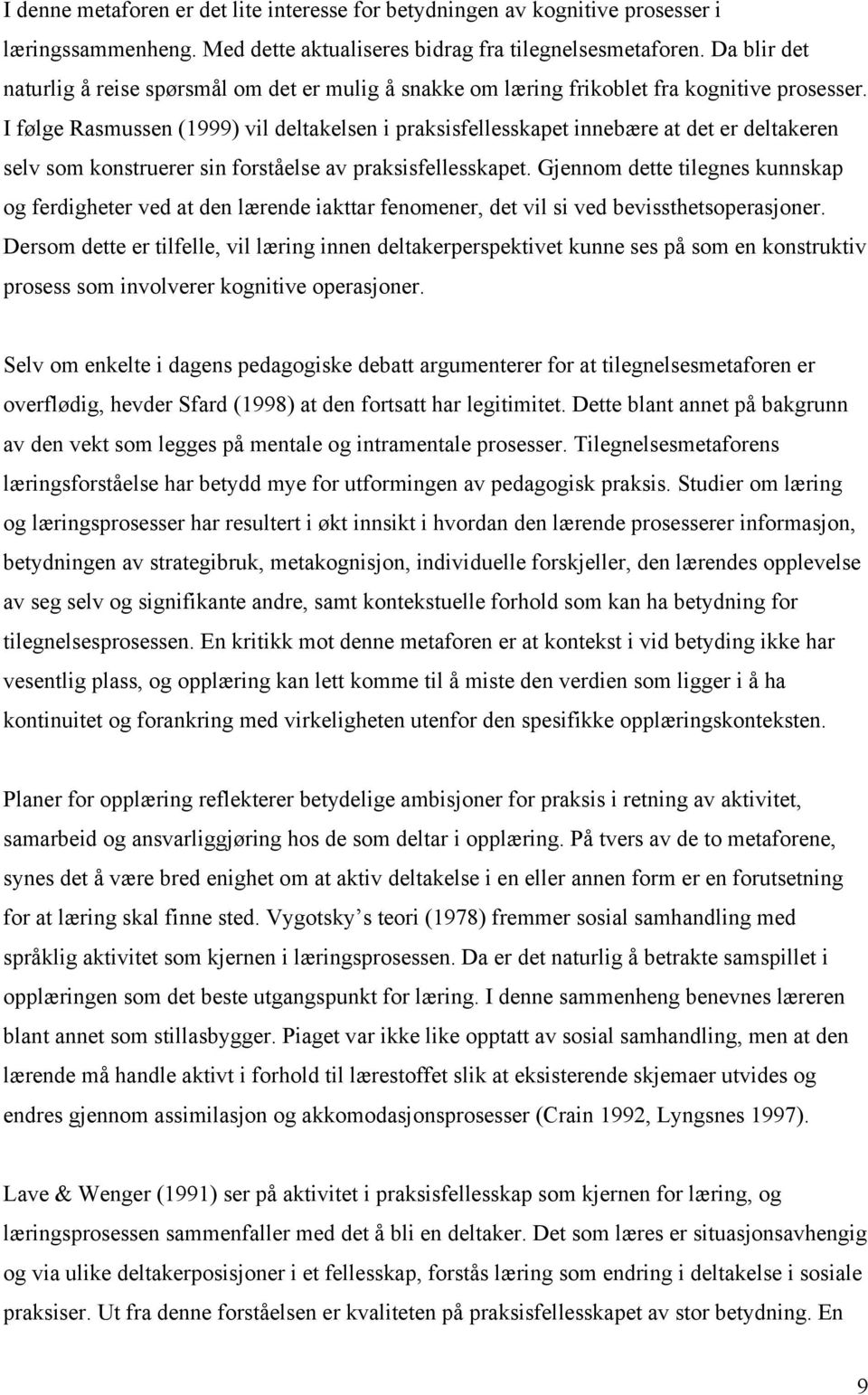 I følge Rasmussen (1999) vil deltakelsen i praksisfellesskapet innebære at det er deltakeren selv som konstruerer sin forståelse av praksisfellesskapet.