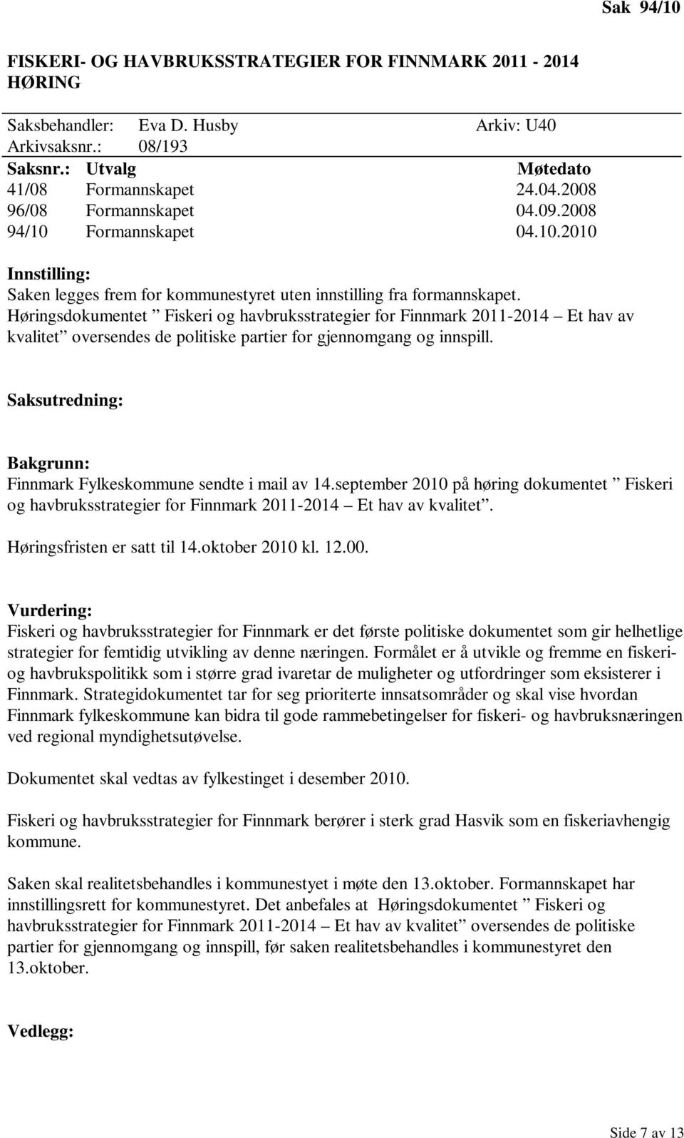 Høringsdokumentet Fiskeri og havbruksstrategier for Finnmark 2011-2014 Et hav av kvalitet oversendes de politiske partier for gjennomgang og innspill.