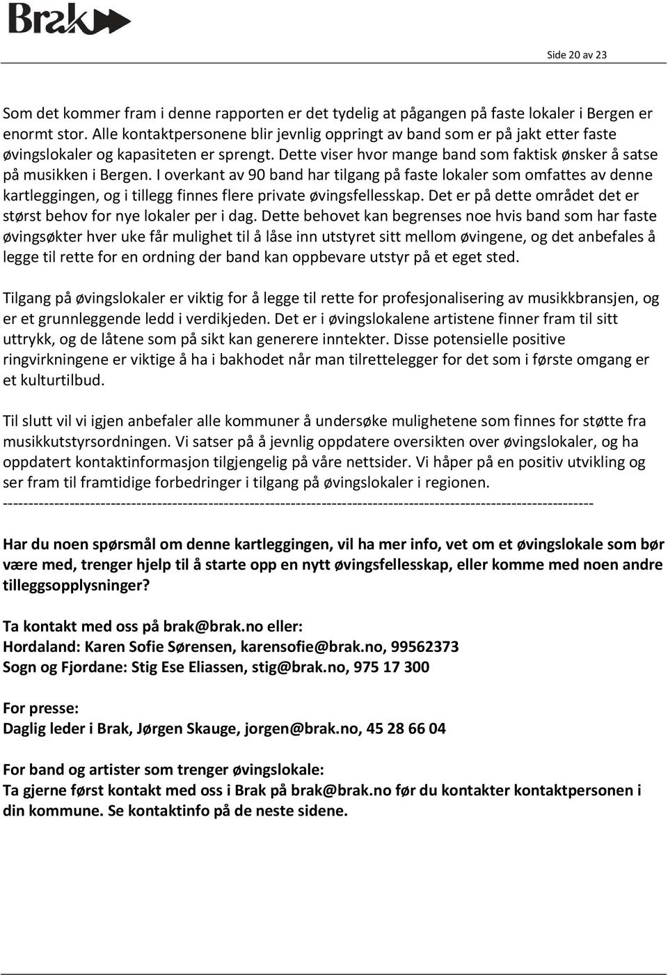 I overkant av 90 band har tilgang på faste lokaler som omfattes av denne kartleggingen, og i tillegg finnes flere private øvingsfellesskap.