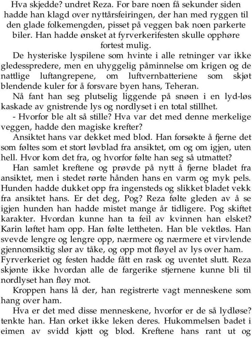 De hysteriske lyspilene som hvinte i alle retninger var ikke gledesspredere, men en uhyggelig påminnelse om krigen og de nattlige luftangrepene, om luftvernbatteriene som skjøt blendende kuler for å