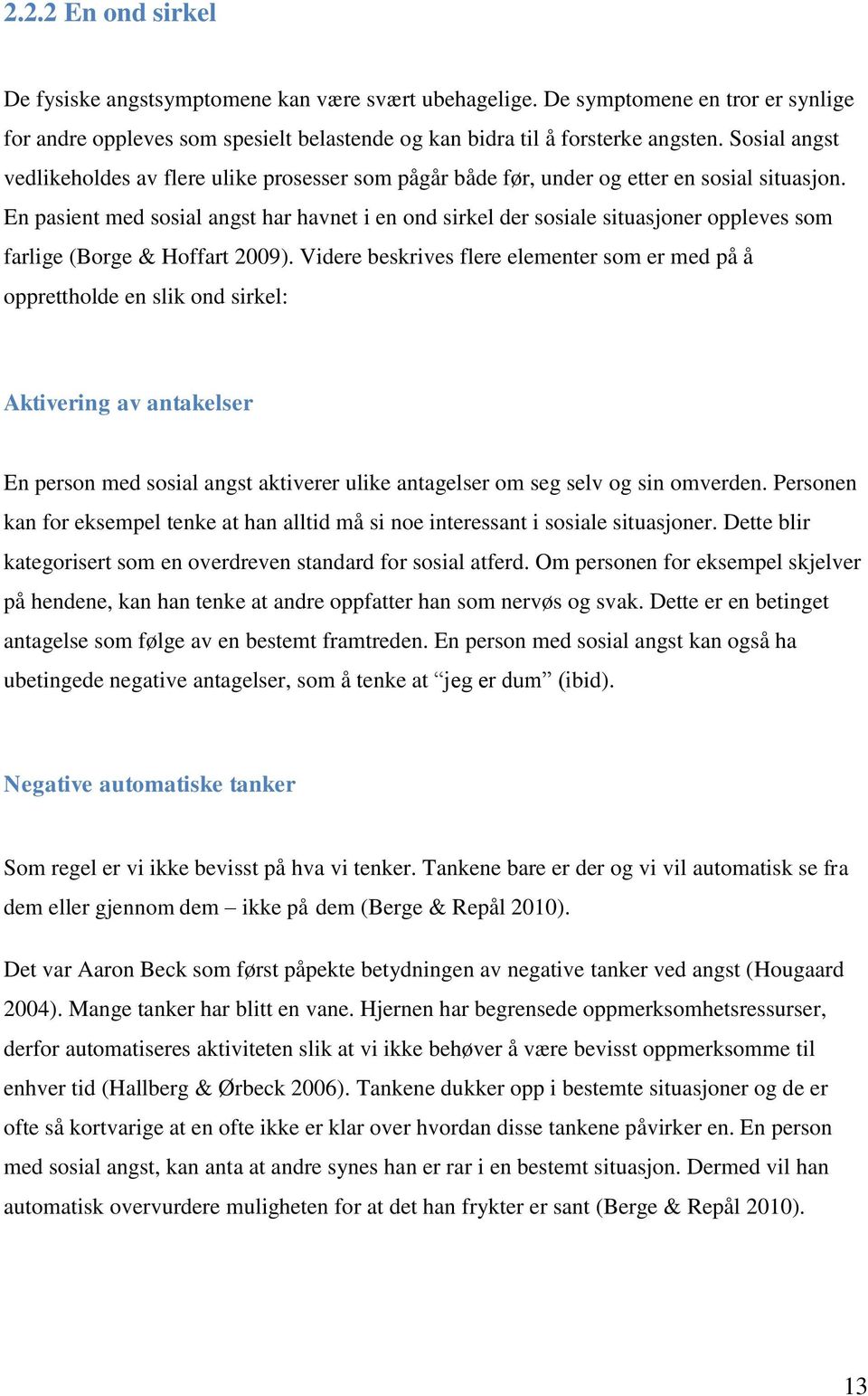 En pasient med sosial angst har havnet i en ond sirkel der sosiale situasjoner oppleves som farlige (Borge & Hoffart 2009).