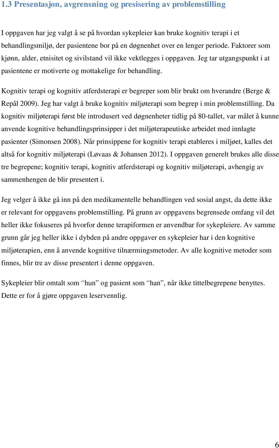 Kognitiv terapi og kognitiv atferdsterapi er begreper som blir brukt om hverandre (Berge & Repål 2009). Jeg har valgt å bruke kognitiv miljøterapi som begrep i min problemstilling.