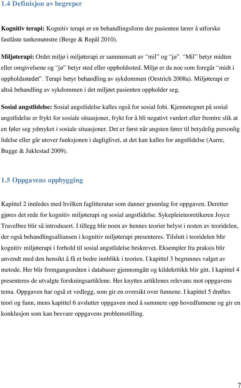 Terapi betyr behandling av sykdommen (Oestrich 2008a). Miljøterapi er altså behandling av sykdommen i det miljøet pasienten oppholder seg.