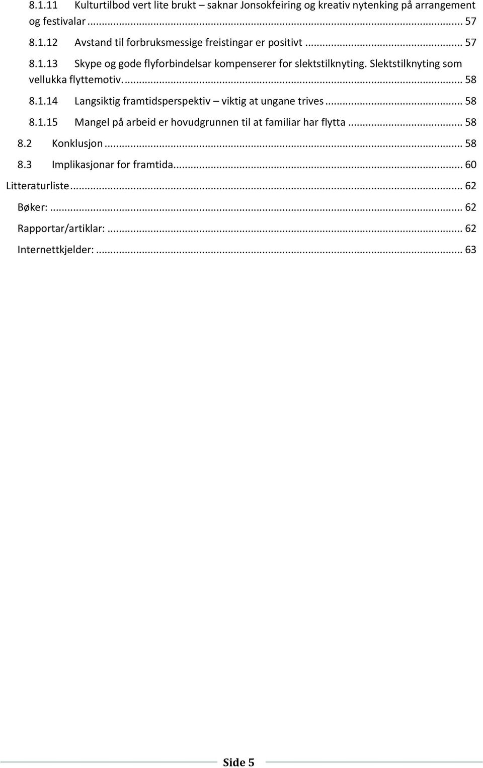 .. 58 8.1.15 Mangel på arbeid er hovudgrunnen til at familiar har flytta... 58 8.2 Konklusjon... 58 8.3 Implikasjonar for framtida.