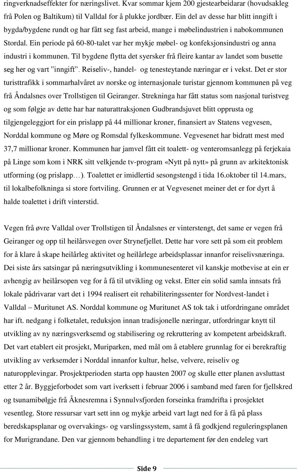 Ein periode på 60-80-talet var her mykje møbel- og konfeksjonsindustri og anna industri i kommunen. Til bygdene flytta det syersker frå fleire kantar av landet som busette seg her og vart inngift.