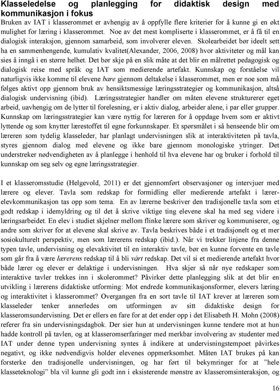 Skolearbeidet bør ideelt sett ha en sammenhengende, kumulativ kvalitet(alexander, 2006, 2008) hvor aktiviteter og mål kan sies å inngå i en større helhet.