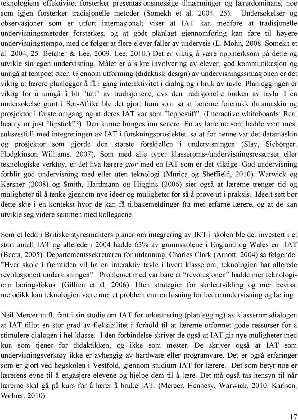 undervisningstempo, med de følger at flere elever faller av underveis (E. Mohn, 2008. Somekh et al. 2004, 25. Betcher & Lee, 2009. Lee, 2010.