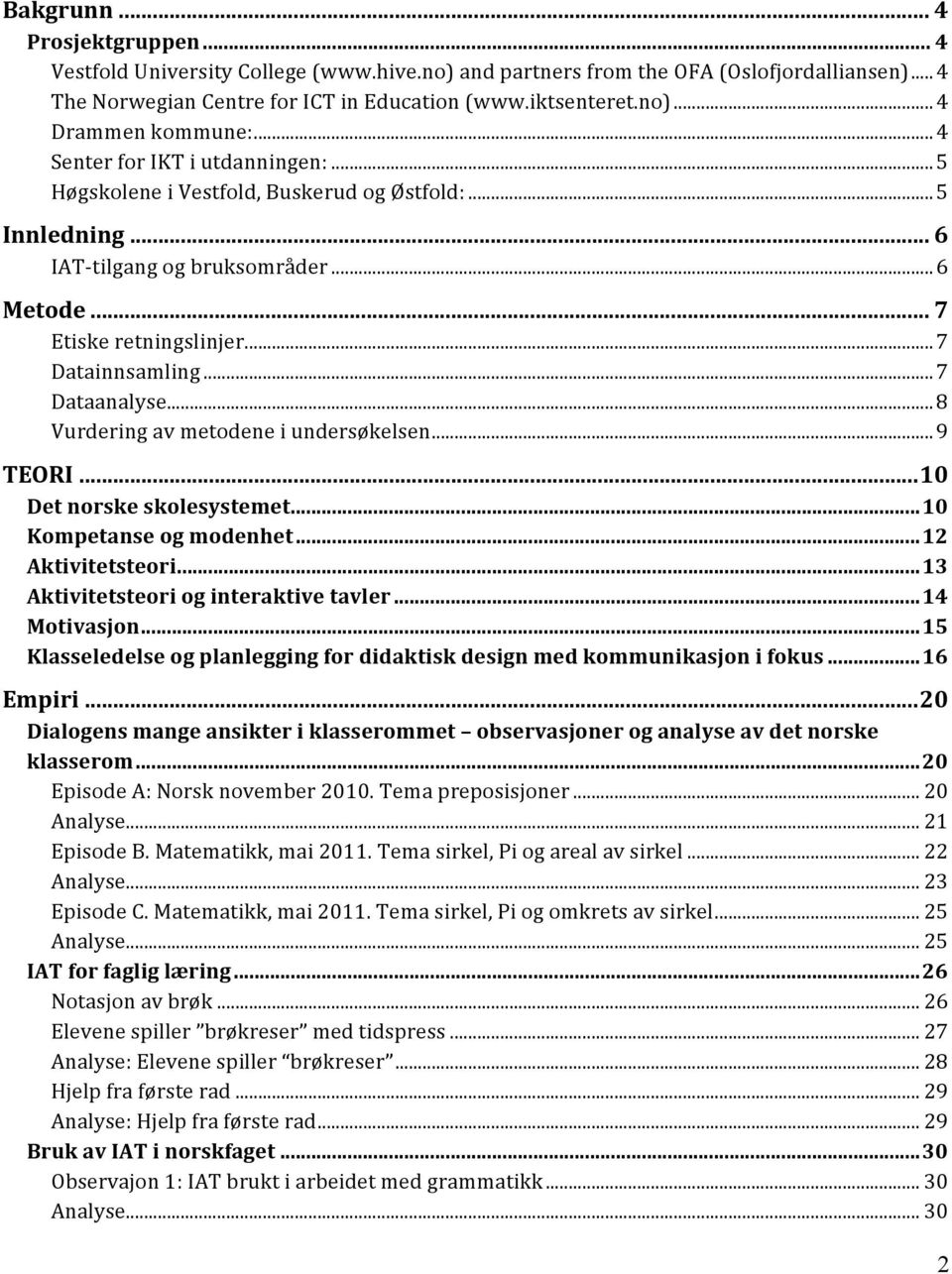 .. 7 Dataanalyse... 8 Vurdering av metodene i undersøkelsen... 9 TEORI... 10 Det norske skolesystemet... 10 Kompetanse og modenhet... 12 Aktivitetsteori... 13 Aktivitetsteori og interaktive tavler.