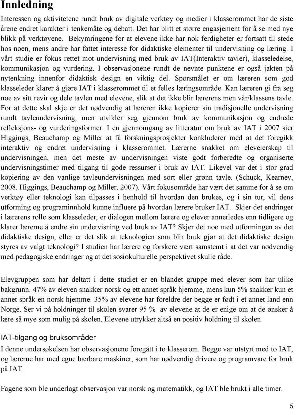 Bekymringene for at elevene ikke har nok ferdigheter er fortsatt til stede hos noen, mens andre har fattet interesse for didaktiske elementer til undervisning og læring.