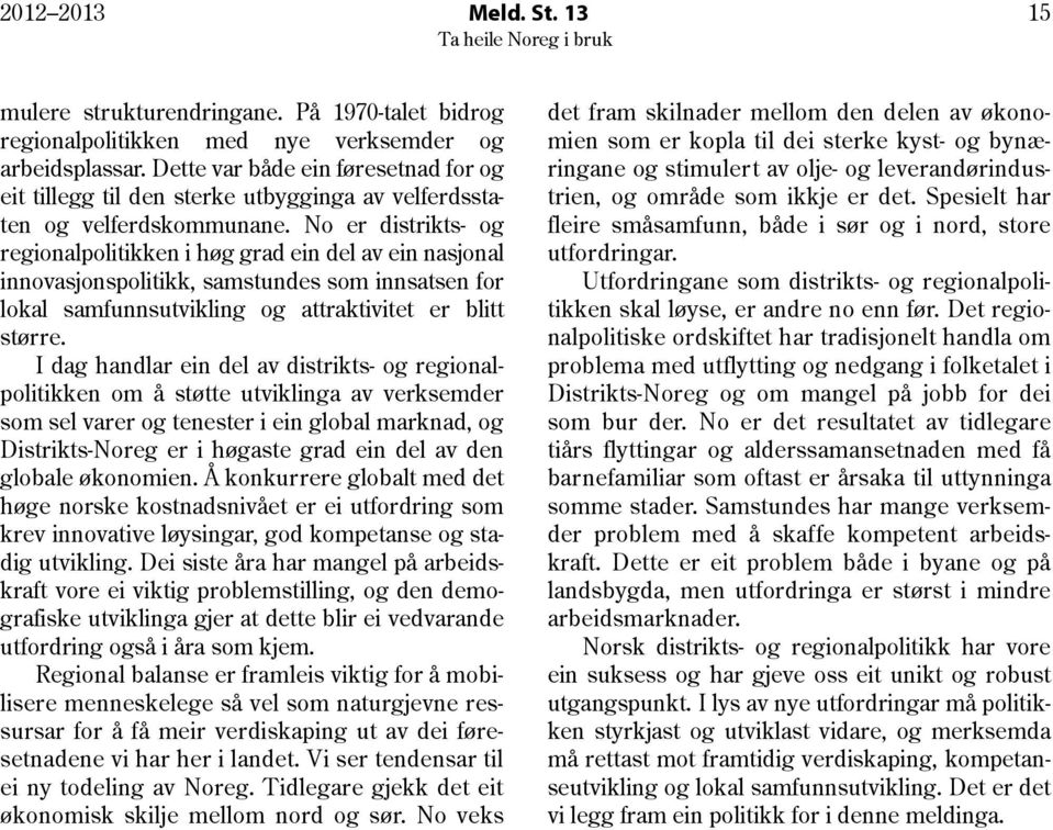 No er distrikts- og regionalpolitikken i høg grad ein del av ein nasjonal innovasjonspolitikk, samstundes som innsatsen for lokal samfunnsutvikling og attraktivitet er blitt større.