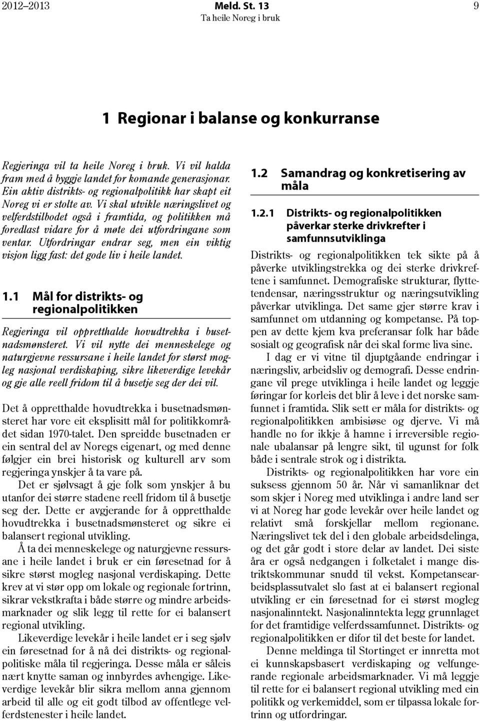 Vi skal utvikle næringslivet og velferdstilbodet også i framtida, og politikken må foredlast vidare for å møte dei utfordringane som ventar.