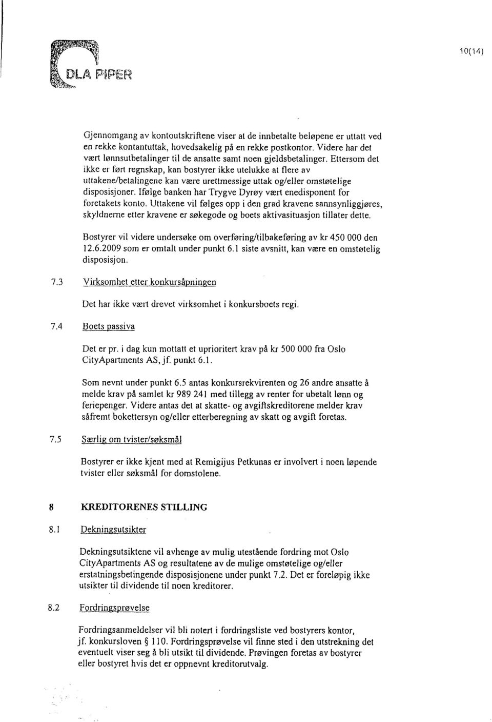 Ettersom det ikke er fort regnskap, kan bostyrer ikke utelukke at flere av uttaksne/betalingene kan vere urettmessige uttak ogleller omstotelige disposisjoner.