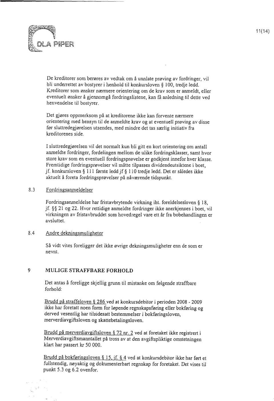 Det gores oppmerksom pi at kreditorene ikke kan forvente nerrnere orientering med hensyn til de anmeldte krav og at eventuell proving av disse fer sluttredegjorelsen utsendes, med mindre det tas