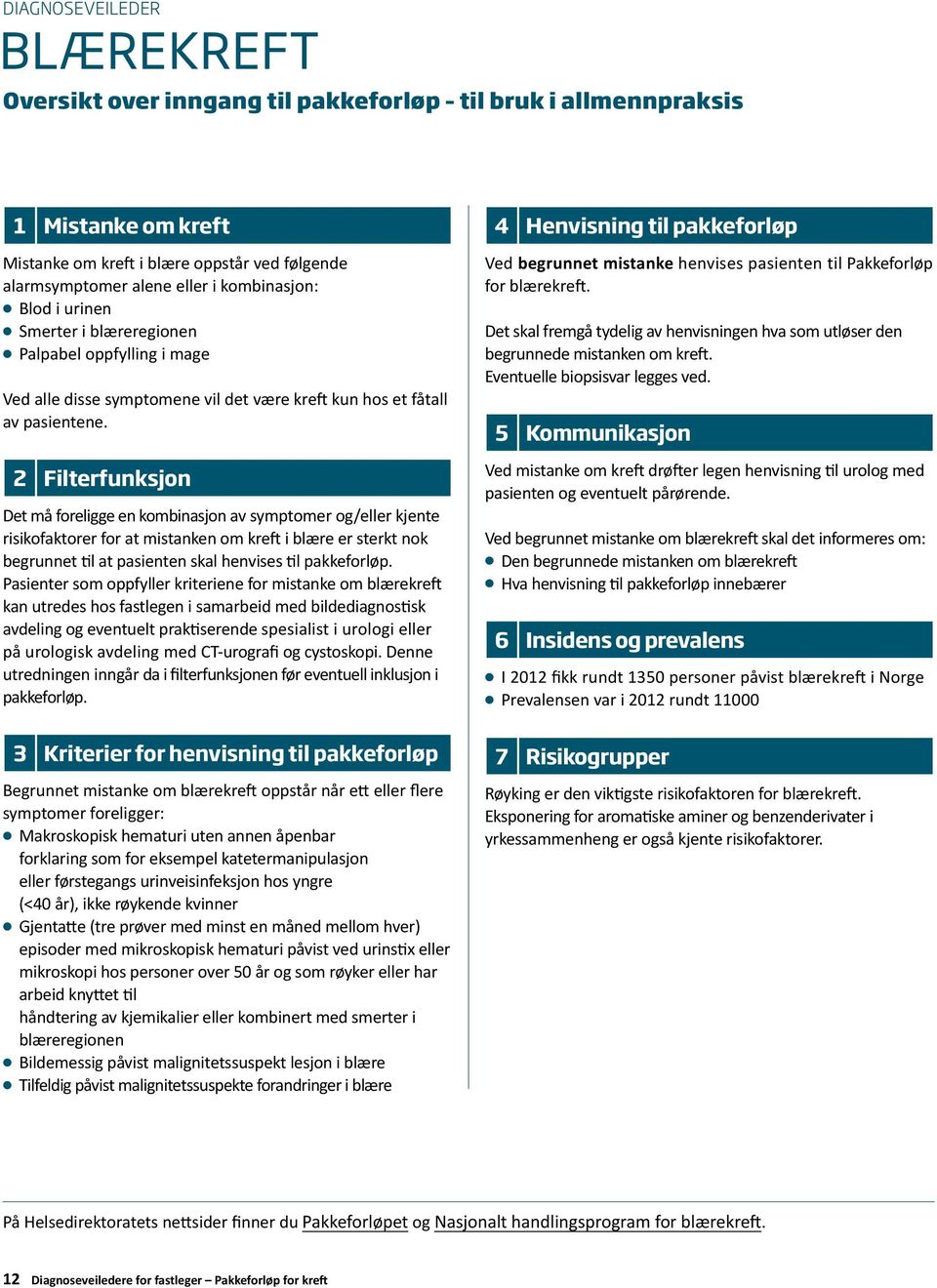 Det må foreligge en kombinasjon av symptomer og/eller kjente risikofaktorer for at mistanken om kreft i blære er sterkt nok begrunnet til at pasienten skal henvises til pakkeforløp.