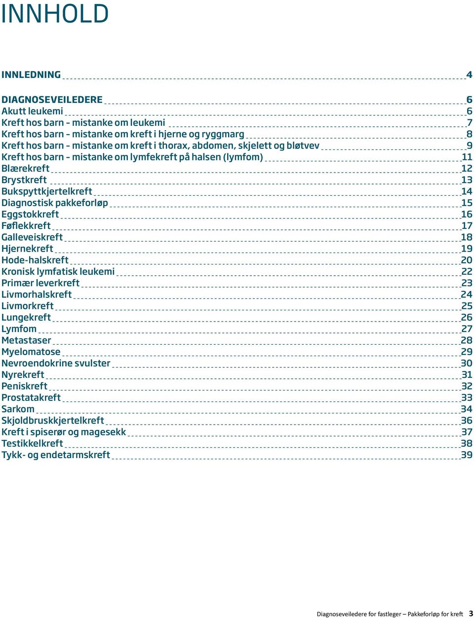 17 Galleveiskreft 18 Hjernekreft 19 Hode-halskreft 20 Kronisk lymfatisk leukemi 22 Primær leverkreft 23 Livmorhalskreft 24 Livmorkreft 25 Lungekreft 26 Lymfom 27 Metastaser 28 Myelomatose 29