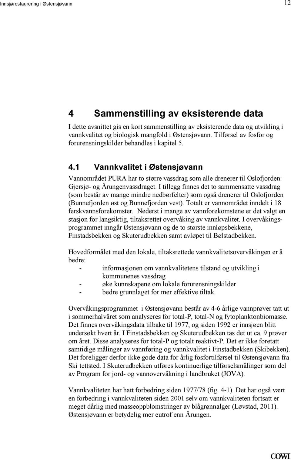 Årungenvassdraget I tillegg finnes det to sammensatte vassdrag (som består av mange mindre nedbørfelter) som også drenerer til Oslofjorden (Bunnefjorden øst og Bunnefjorden vest) Totalt er