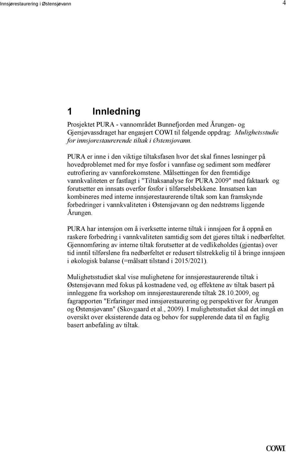 av vannforekomstene Målsettingen for den fremtidige vannkvaliteten er fastlagt i "Tiltaksanalyse for PURA 2009" med faktaark og forutsetter en innsats overfor fosfor i tilførselsbekkene Innsatsen kan