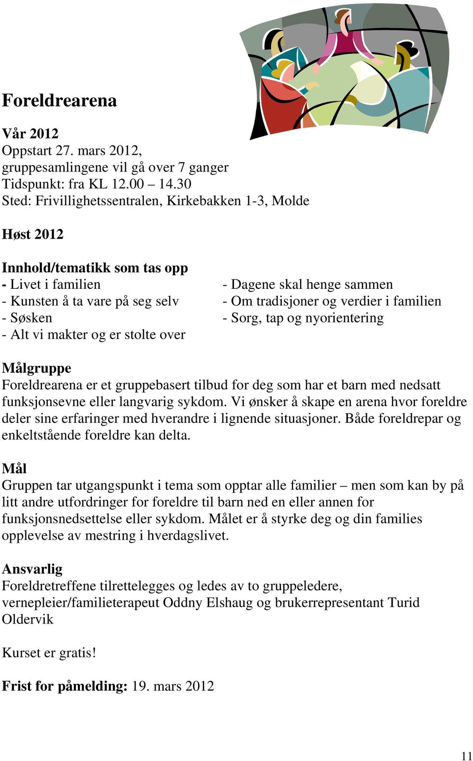 verdier i familien - Søsken - Sorg, tap og nyorientering - Alt vi makter og er stolte over Målgruppe Foreldrearena er et gruppebasert tilbud for deg som har et barn med nedsatt funksjonsevne eller