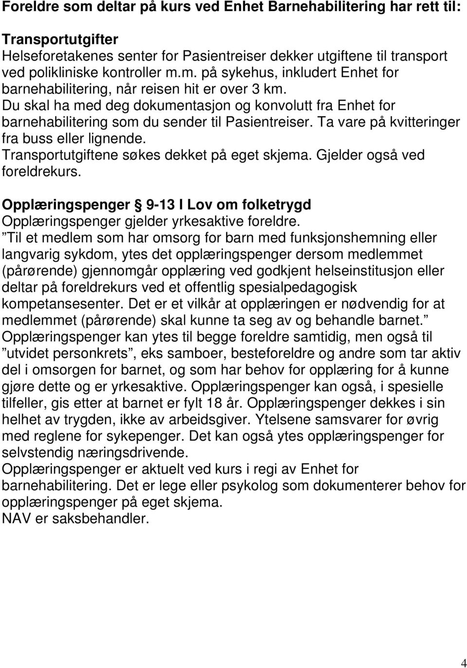 Transportutgiftene søkes dekket på eget skjema. Gjelder også ved foreldrekurs. Opplæringspenger 9-13 I Lov om folketrygd Opplæringspenger gjelder yrkesaktive foreldre.