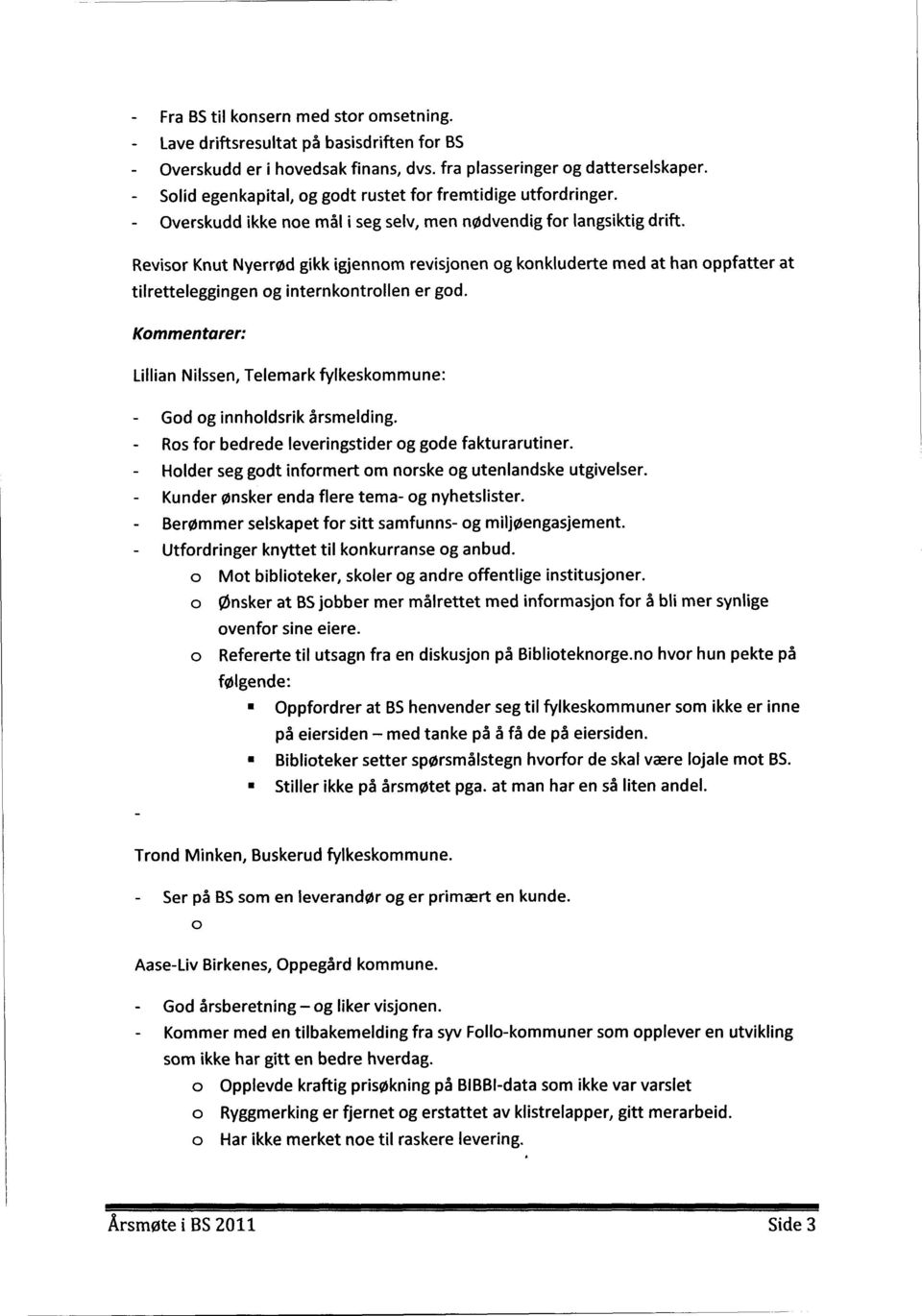 Revisor Knut Nyerrød gikk igjennom revisjonen og konkluderte med at han oppfatter at tilretteleggingen og internkontrollen er god.