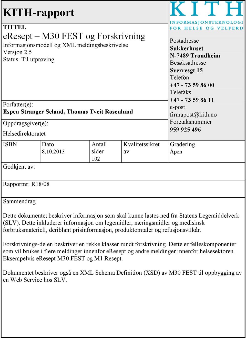 2013 Antall sider 102 Kvalitetssikret av Postadresse Sukkerhuset N-7489 Trondheim Besøksadresse Sverresgt 15 Telefon +47-73 59 86 00 Telefaks +47-73 59 86 11 e-post firmapost@kith.