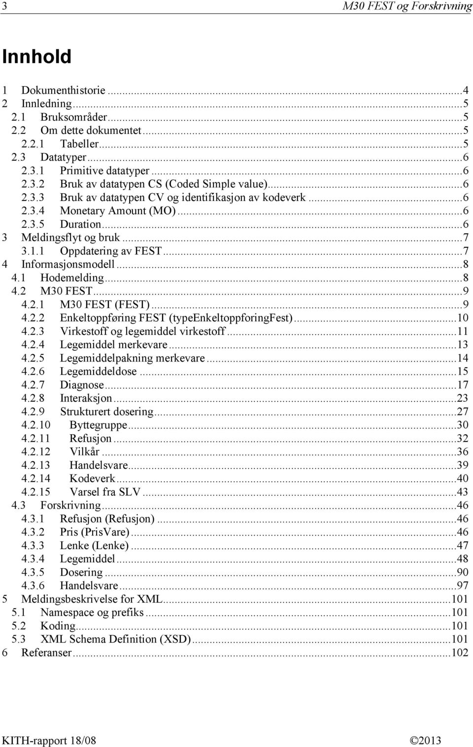 .. 8 4.1 Hodemelding... 8 4.2 M30 FEST... 9 4.2.1 M30 FEST (FEST)... 9 4.2.2 Enkeltoppføring FEST (typeenkeltoppforingfest)... 10 4.2.3 Virkestoff og legemiddel virkestoff... 11 4.2.4 Legemiddel merkevare.