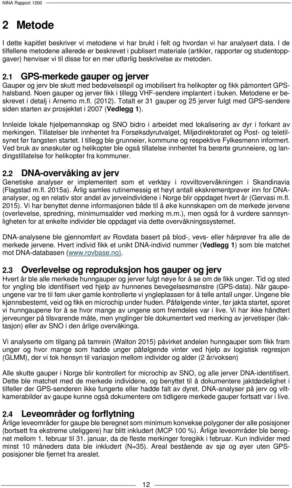 1 GPS-merkede gauper og jerver Gauper og jerv ble skutt med bedøvelsespil og imobilisert fra helikopter og fikk påmontert GPShalsband.