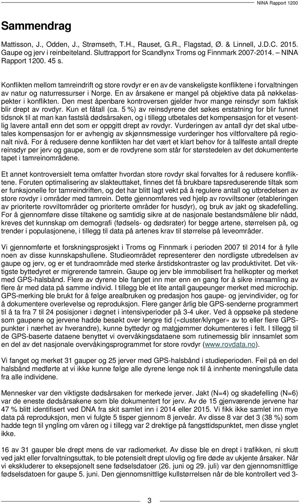 En av årsakene er mangel på objektive data på nøkkelaspekter i konflikten. Den mest åpenbare kontroversen gjelder hvor mange reinsdyr som faktisk blir drept av rovdyr. Kun et fåtall (ca.